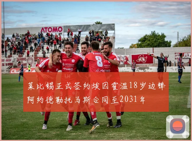 莱比锡正式签约埃因霍温18岁边锋阿约德勒托马斯合同至2031年