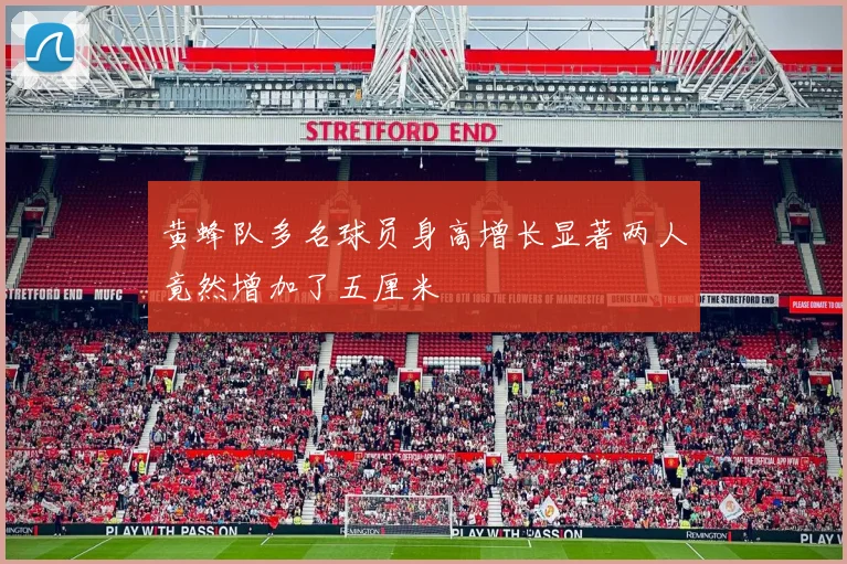 黄蜂队多名球员身高增长显著两人竟然增加了五厘米