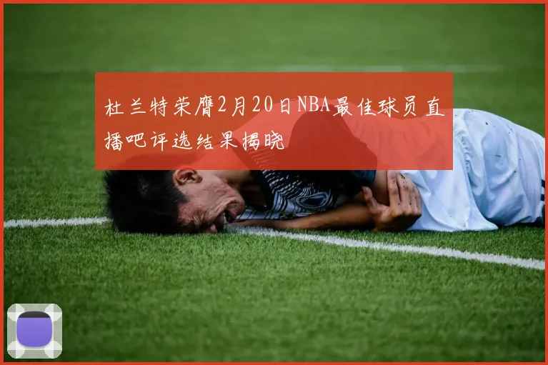 杜兰特荣膺2月20日NBA最佳球员直播吧评选结果揭晓