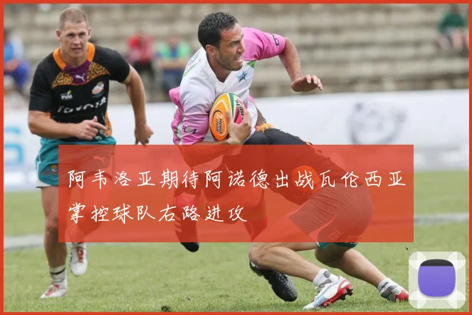 阿韦洛亚期待阿诺德出战瓦伦西亚掌控球队右路进攻